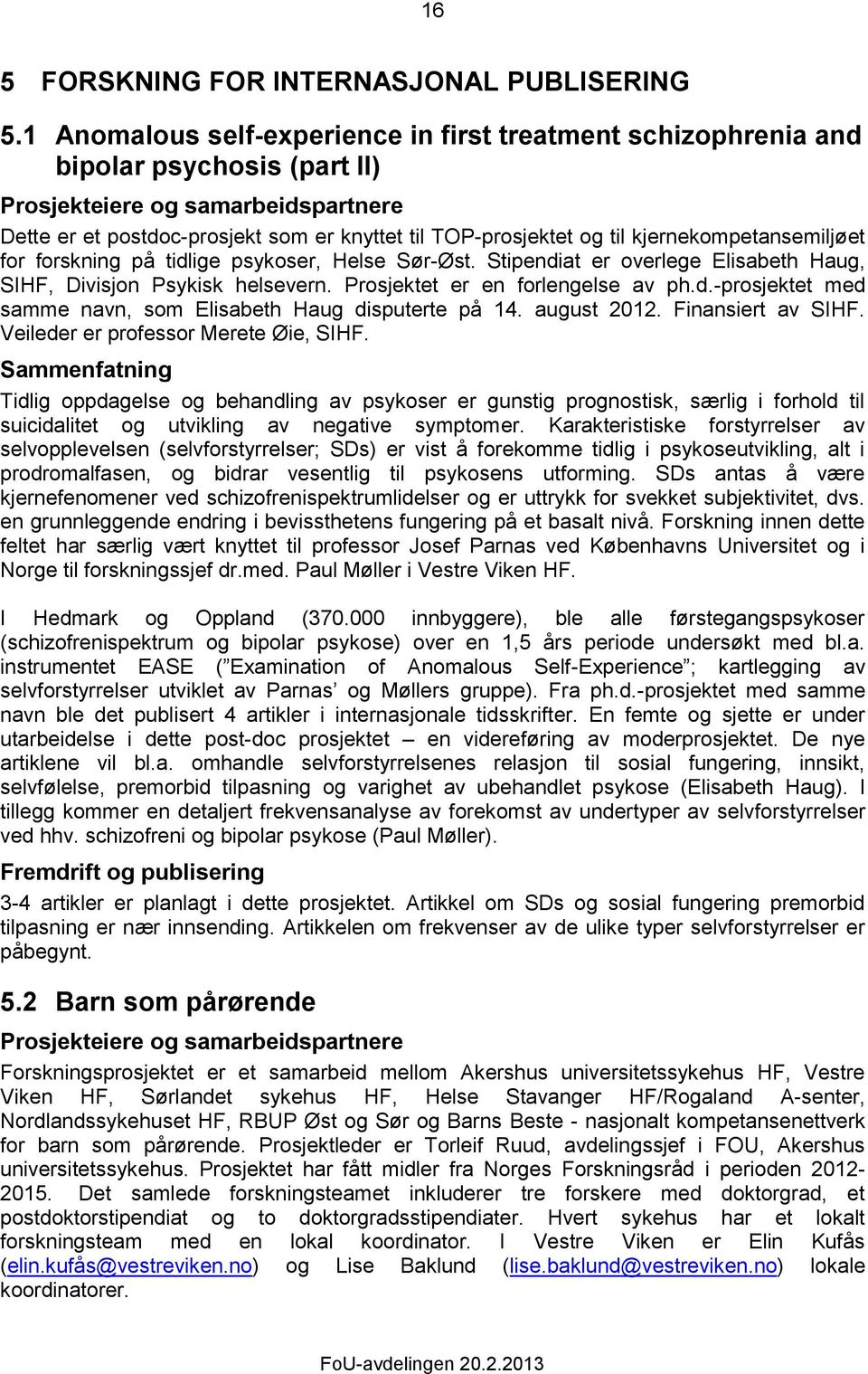 forskning på tidlige psykoser, Helse Sør-Øst. Stipendiat er overlege Elisabeth Haug, SIHF, Divisjon Psykisk helsevern. Prosjektet er en forlengelse av ph.d.-prosjektet med samme navn, som Elisabeth Haug disputerte på 14.