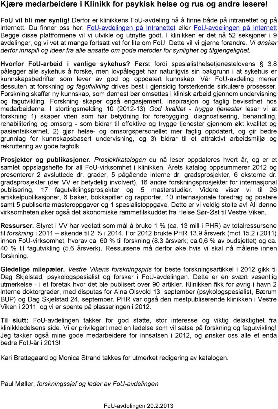 I klinikken er det nå 52 seksjoner i 9 avdelinger, og vi vet at mange fortsatt vet for lite om FoU. Dette vil vi gjerne forandre.