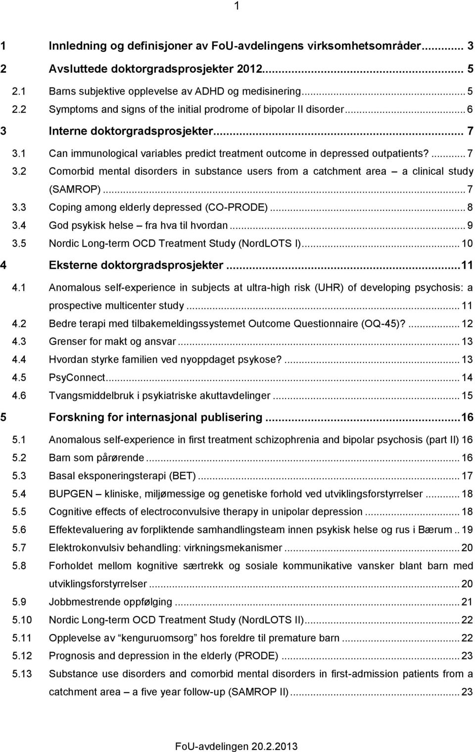 .. 7 3.3 Coping among elderly depressed (CO-PRODE)... 8 3.4 God psykisk helse fra hva til hvordan... 9 3.5 Nordic Long-term OCD Treatment Study (NordLOTS I)... 10 4 Eksterne doktorgradsprosjekter.