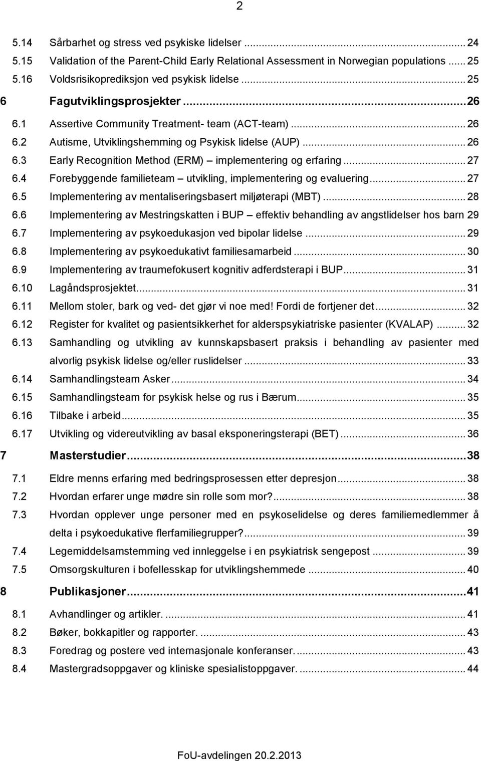 .. 27 6.4 Forebyggende familieteam utvikling, implementering og evaluering... 27 6.5 Implementering av mentaliseringsbasert miljøterapi (MBT)... 28 6.