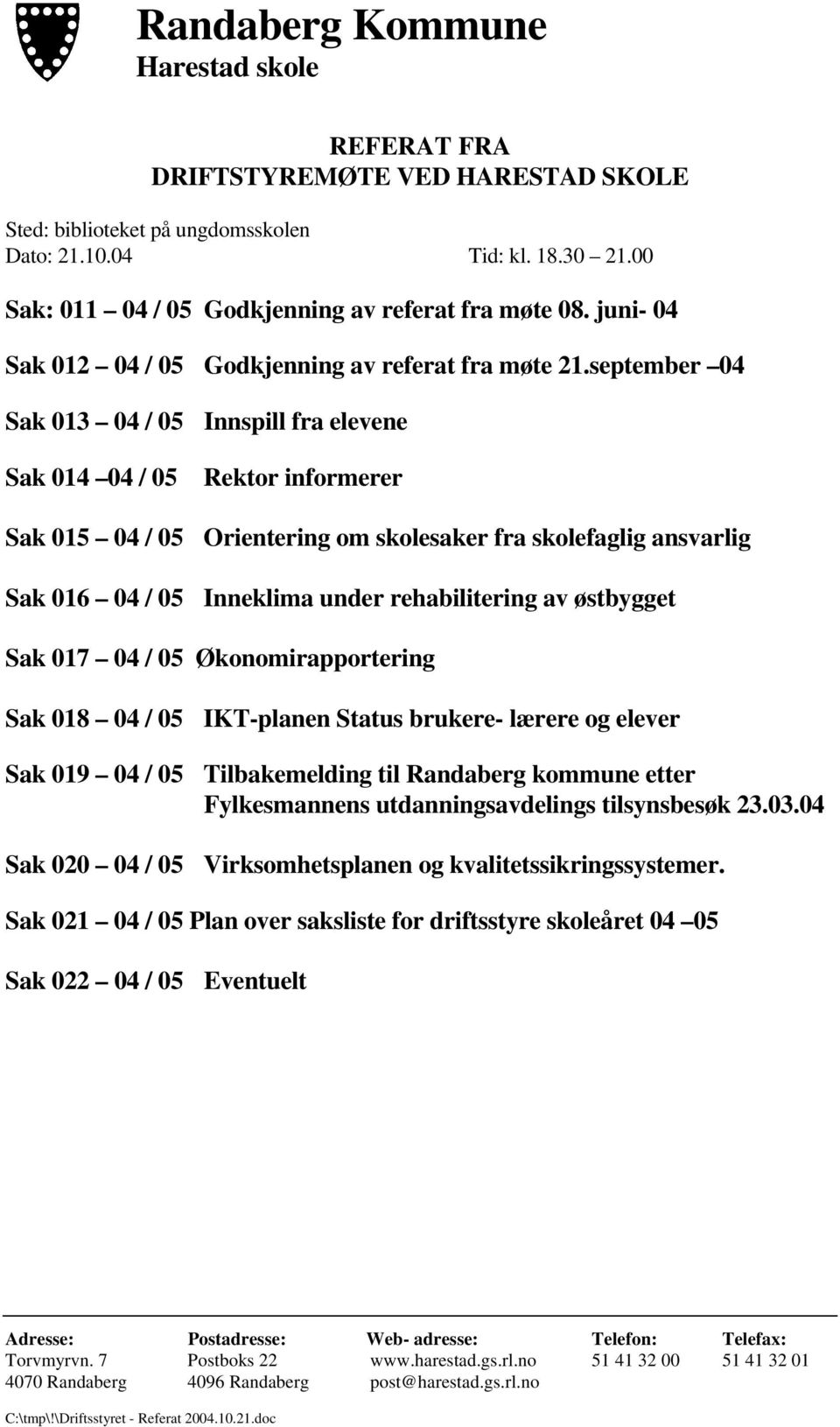 september 04 Sak 013 04 / 05 Innspill fra elevene Sak 014 04 / 05 Rektor informerer Sak 015 04 / 05 Orientering om skolesaker fra skolefaglig ansvarlig Sak 016 04 / 05 Inneklima under rehabilitering