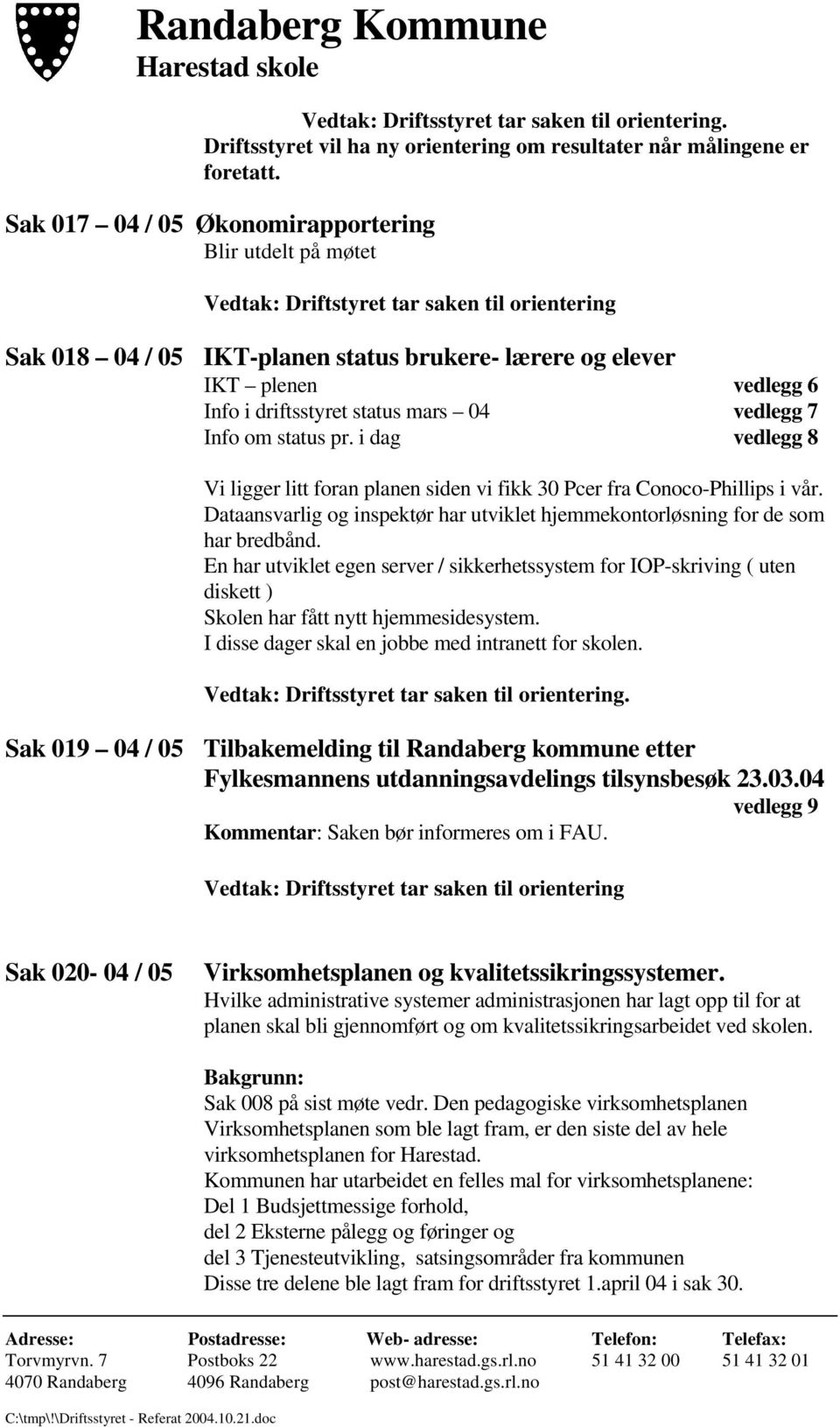 driftsstyret status mars 04 vedlegg 7 Info om status pr. i dag vedlegg 8 Vi ligger litt foran planen siden vi fikk 30 Pcer fra Conoco-Phillips i vår.