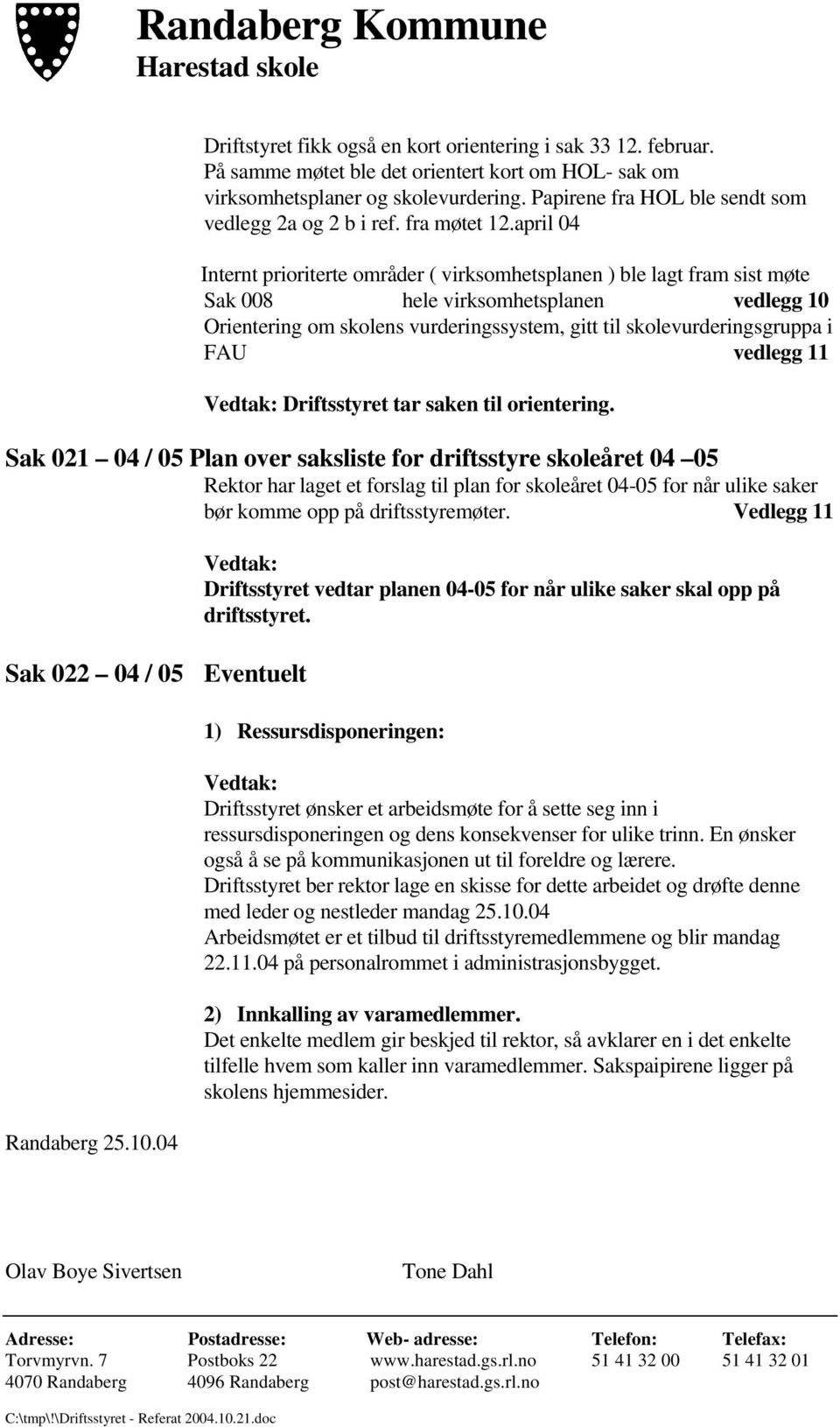 april 04 Internt prioriterte områder ( virksomhetsplanen ) ble lagt fram sist møte Sak 008 hele virksomhetsplanen vedlegg 10 Orientering om skolens vurderingssystem, gitt til skolevurderingsgruppa i