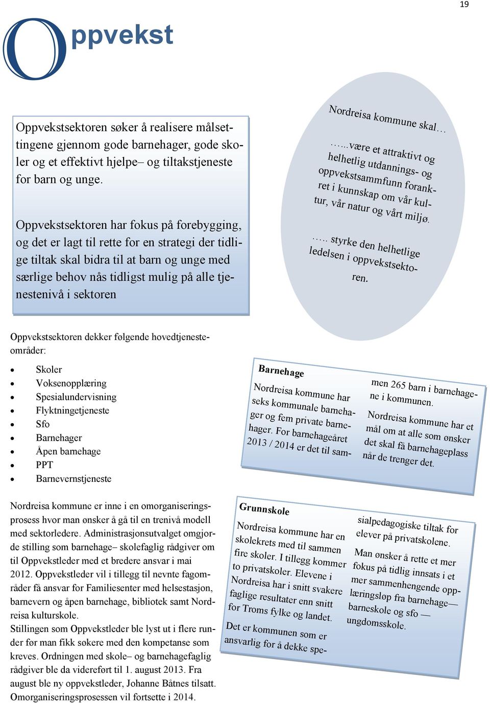 sektoren Nordreisa kommune skal...være et attraktivt og helhetlig utdannings- og oppvekstsammfunn forankret i kunnskap om vår kultur, vår natur og vårt miljø.