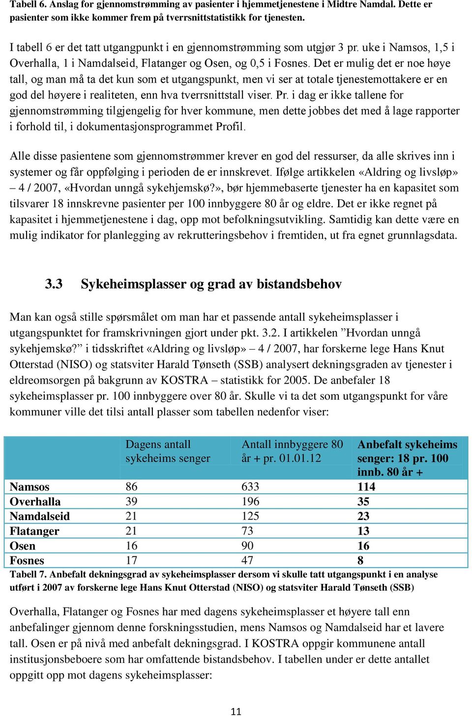 Det er mulig det er noe høye tall, og man må ta det kun som et utgangspunkt, men vi ser at totale tjenestemottakere er en god del høyere i realiteten, enn hva tverrsnittstall viser. Pr.