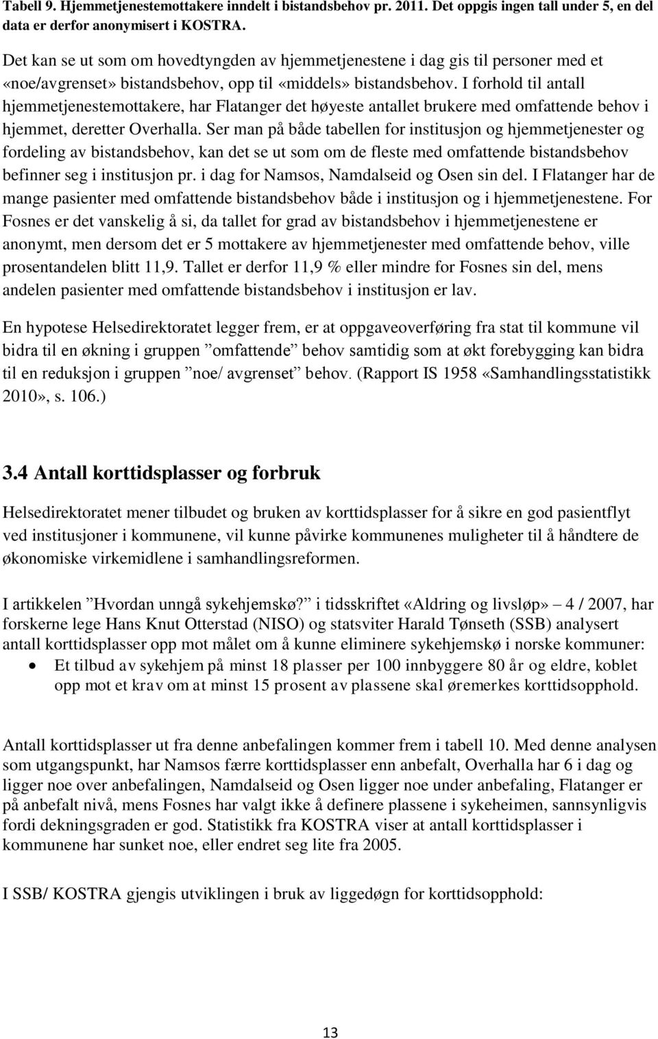 I forhold til antall hjemmetjenestemottakere, har Flatanger det høyeste antallet brukere med omfattende behov i hjemmet, deretter Overhalla.