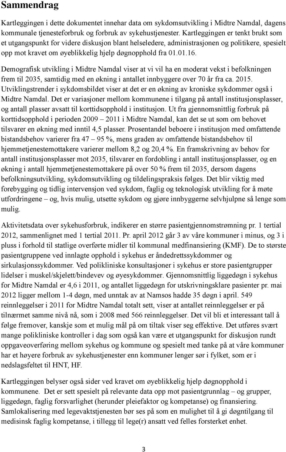 Demografisk utvikling i Midtre Namdal viser at vi vil ha en moderat vekst i befolkningen frem til 2035, samtidig med en økning i antallet innbyggere over 70 år fra ca. 2015.