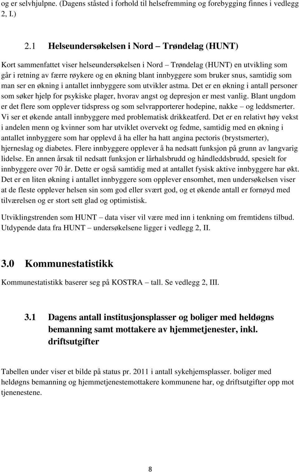 bruker snus, samtidig som man ser en økning i antallet innbyggere som utvikler astma. Det er en økning i antall personer som søker hjelp for psykiske plager, hvorav angst og depresjon er mest vanlig.