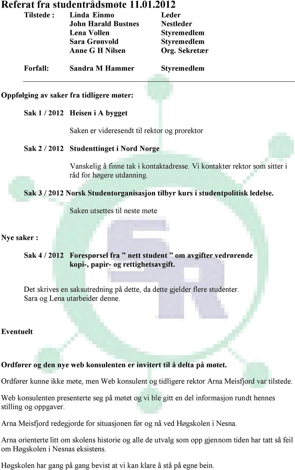 Norge Vanskelig å finne tak i kontaktadresse. Vi kontakter rektor som sitter i råd for høgere utdanning. Sak 3 / 2012 Norsk Studentorganisasjon tilbyr kurs i studentpolitisk ledelse.