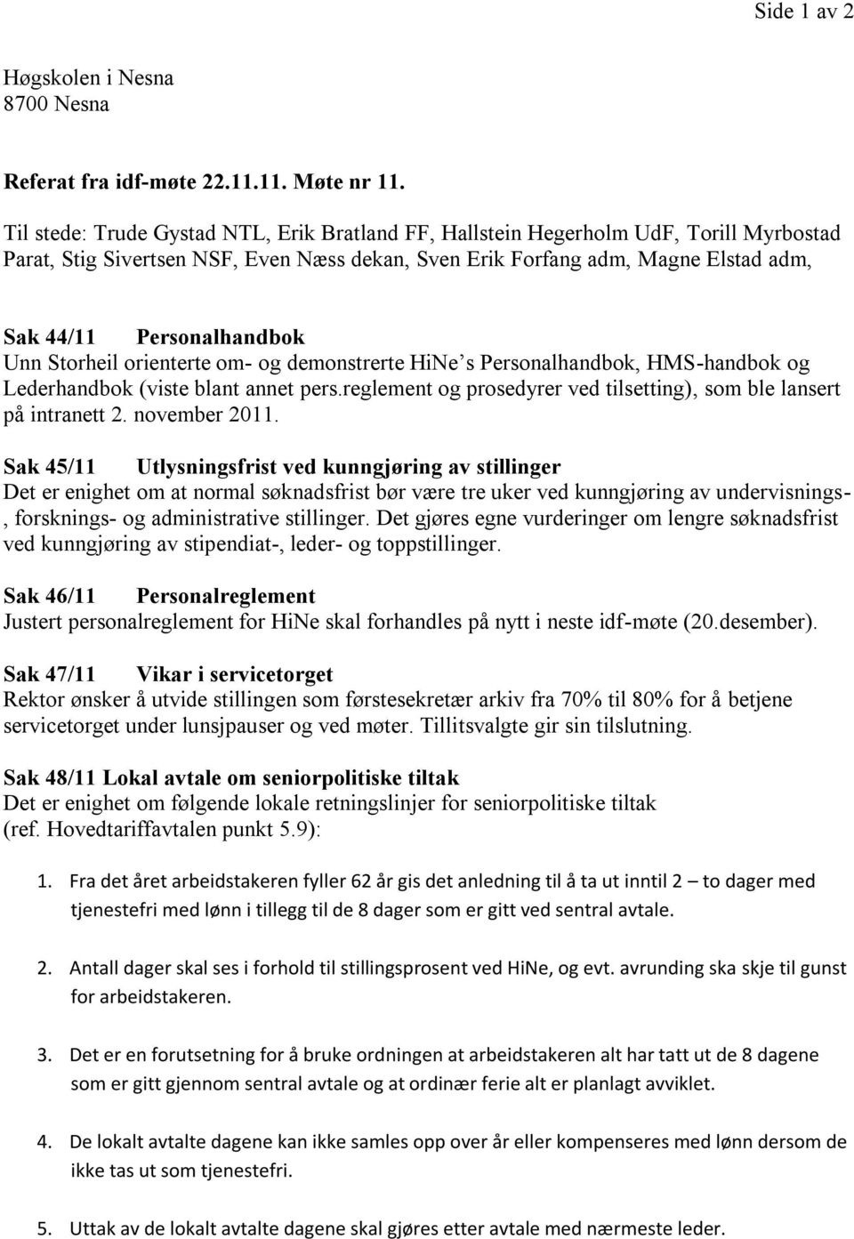 Unn Storheil orienterte om- og demonstrerte HiNe s Personalhandbok, HMS-handbok og Lederhandbok (viste blant annet pers.reglement og prosedyrer ved tilsetting), som ble lansert på intranett 2.