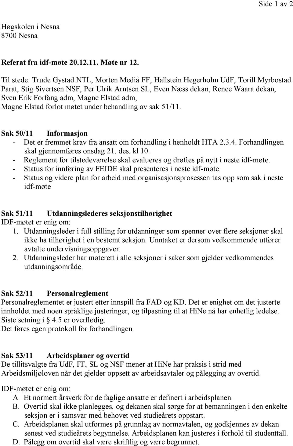 Magne Elstad adm, Magne Elstad forlot møtet under behandling av sak 51/11. Sak 50/11 Informasjon - Det er fremmet krav fra ansatt om forhandling i henholdt HTA 2.3.4.