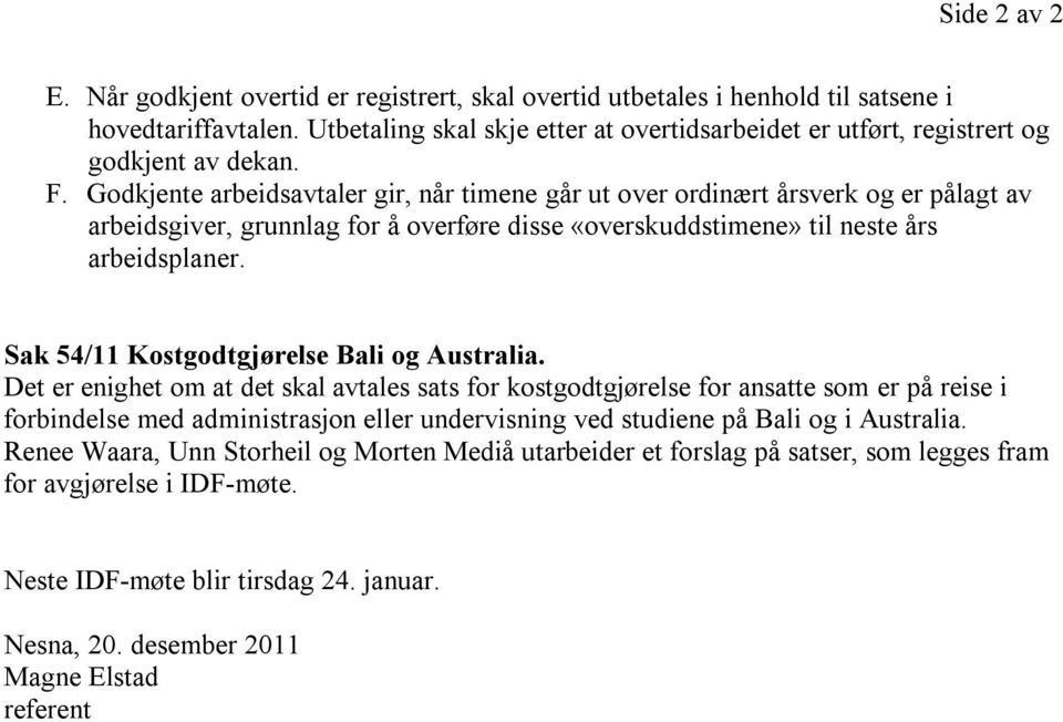 Godkjente arbeidsavtaler gir, når timene går ut over ordinært årsverk og er pålagt av arbeidsgiver, grunnlag for å overføre disse «overskuddstimene» til neste års arbeidsplaner.