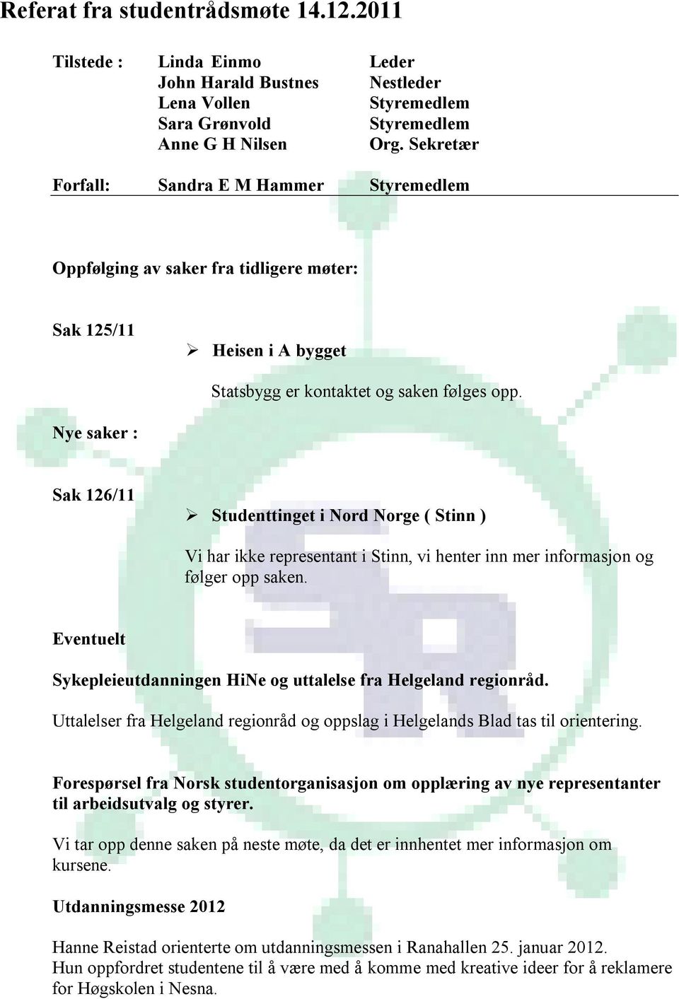 Nye saker : Sak 126/11 Studenttinget i Nord Norge ( Stinn ) Vi har ikke representant i Stinn, vi henter inn mer informasjon og følger opp saken.