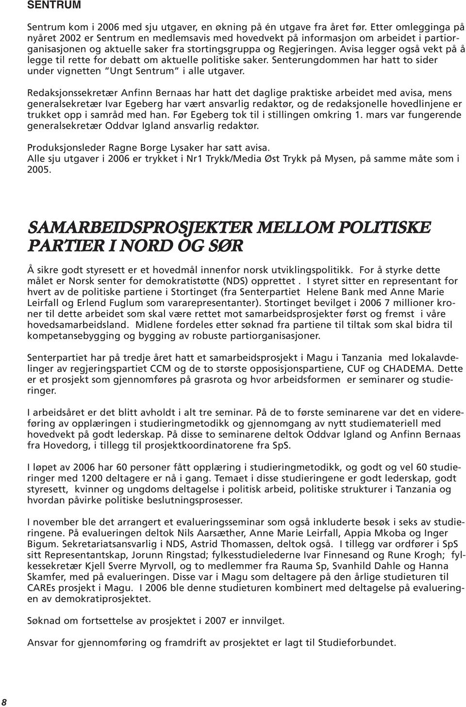 Avisa legger også vekt på å legge til rette for debatt om aktuelle politiske saker. Senterungdommen har hatt to sider under vignetten Ungt Sentrum i alle utgaver.