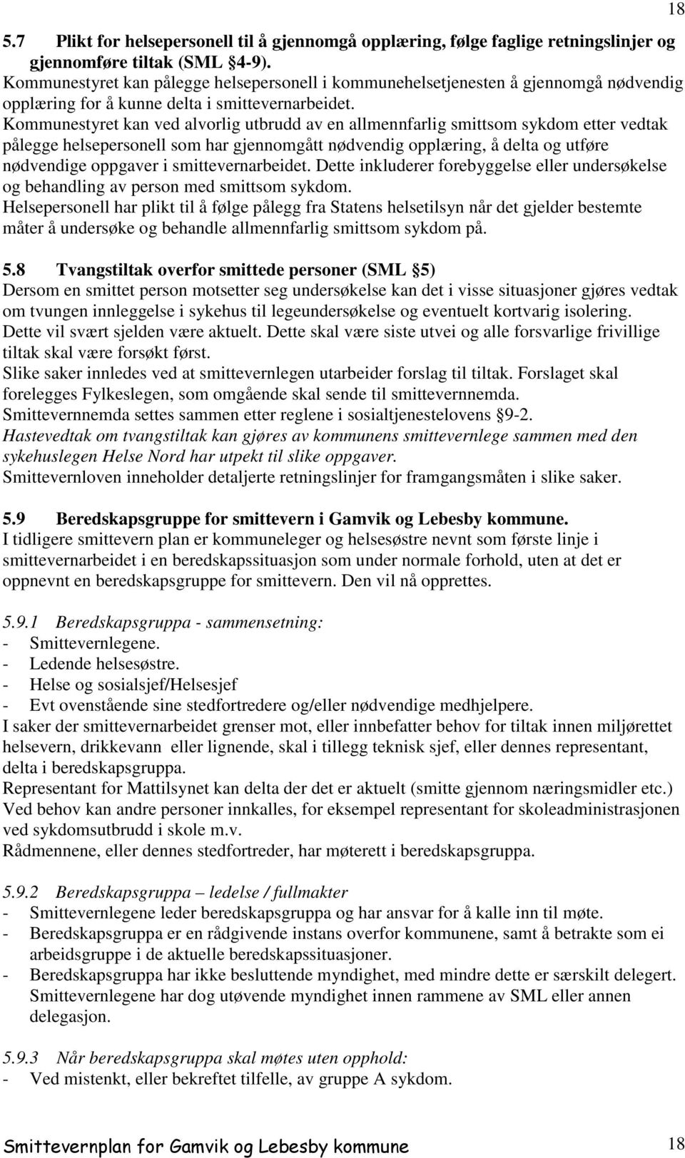 Kommunestyret kan ved alvorlig utbrudd av en allmennfarlig smittsom sykdom etter vedtak pålegge helsepersonell som har gjennomgått nødvendig opplæring, å delta og utføre nødvendige oppgaver i