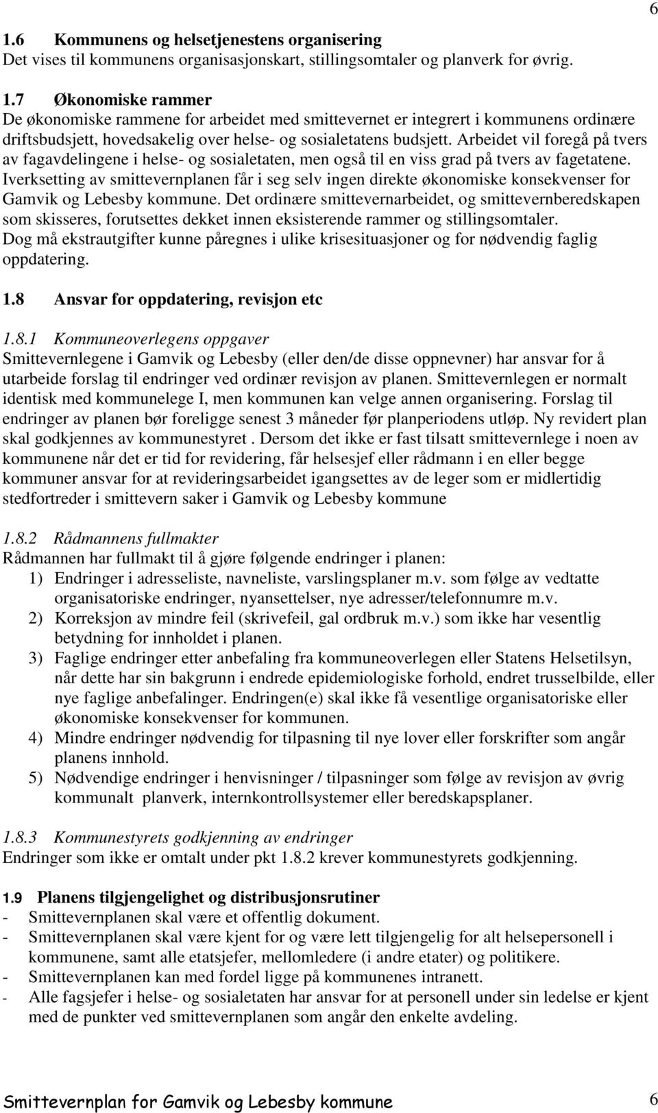 Arbeidet vil foregå på tvers av fagavdelingene i helse- og sosialetaten, men også til en viss grad på tvers av fagetatene.