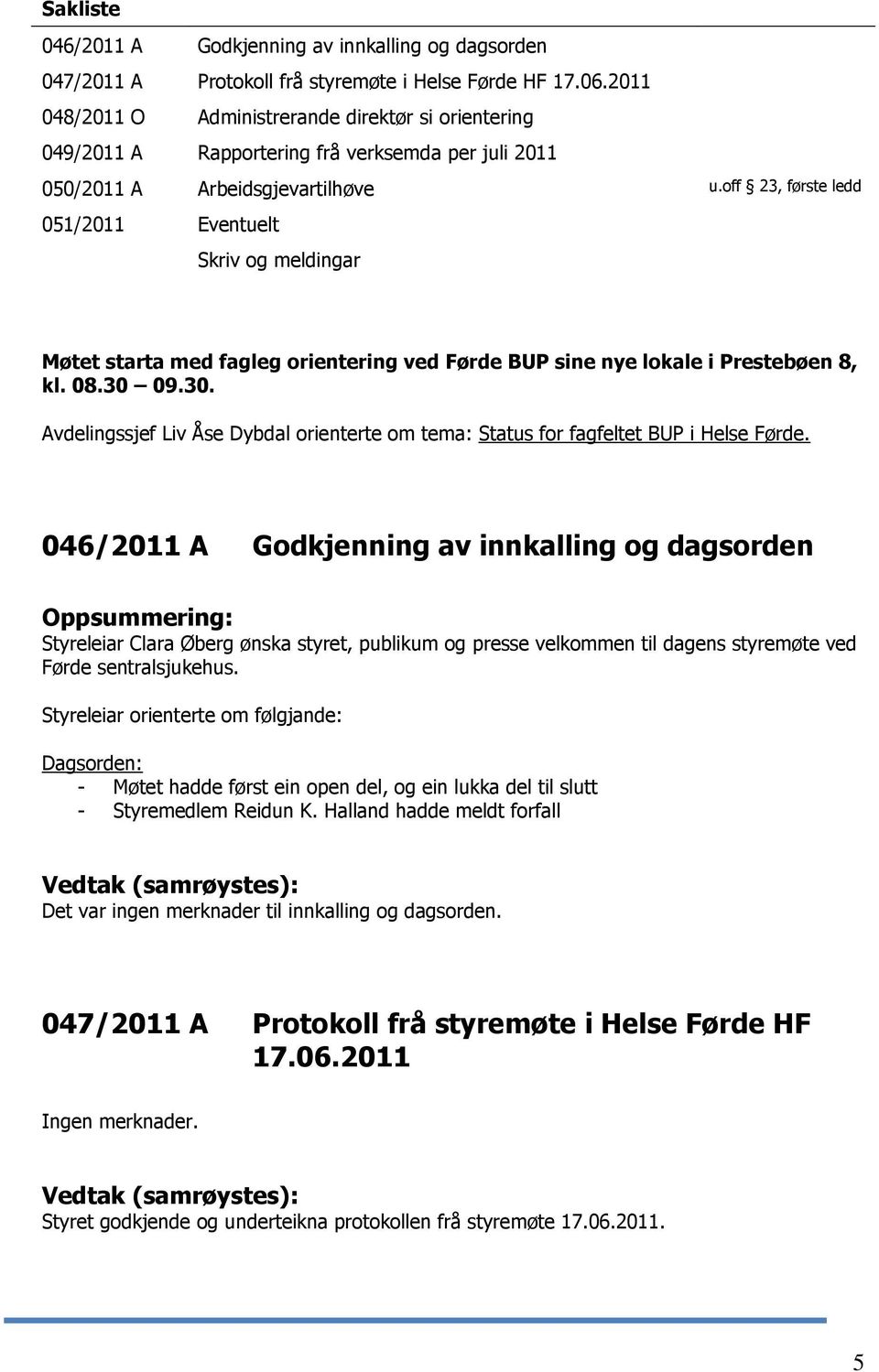 off 23, første ledd 051/2011 Eventuelt Skriv og meldingar Møtet starta med fagleg orientering ved Førde BUP sine nye lokale i Prestebøen 8, kl. 08.30 