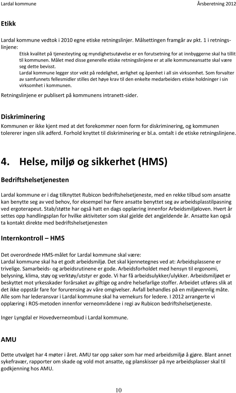 Målet med disse generelle etiske retningslinjene er at alle kommuneansatte skal være seg dette bevisst. Lardal kommune legger stor vekt på redelighet, ærlighet og åpenhet i all sin virksomhet.