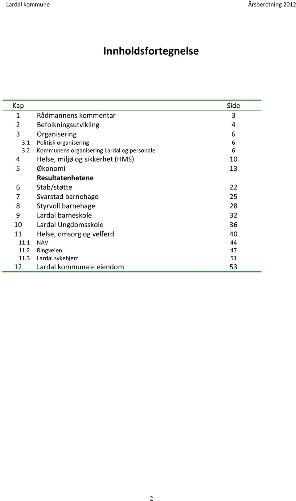 2 Kommunens organisering Lardal og personale 6 4 Helse, miljø og sikkerhet (HMS) 10 5 Økonomi 13 Resultatenhetene 6