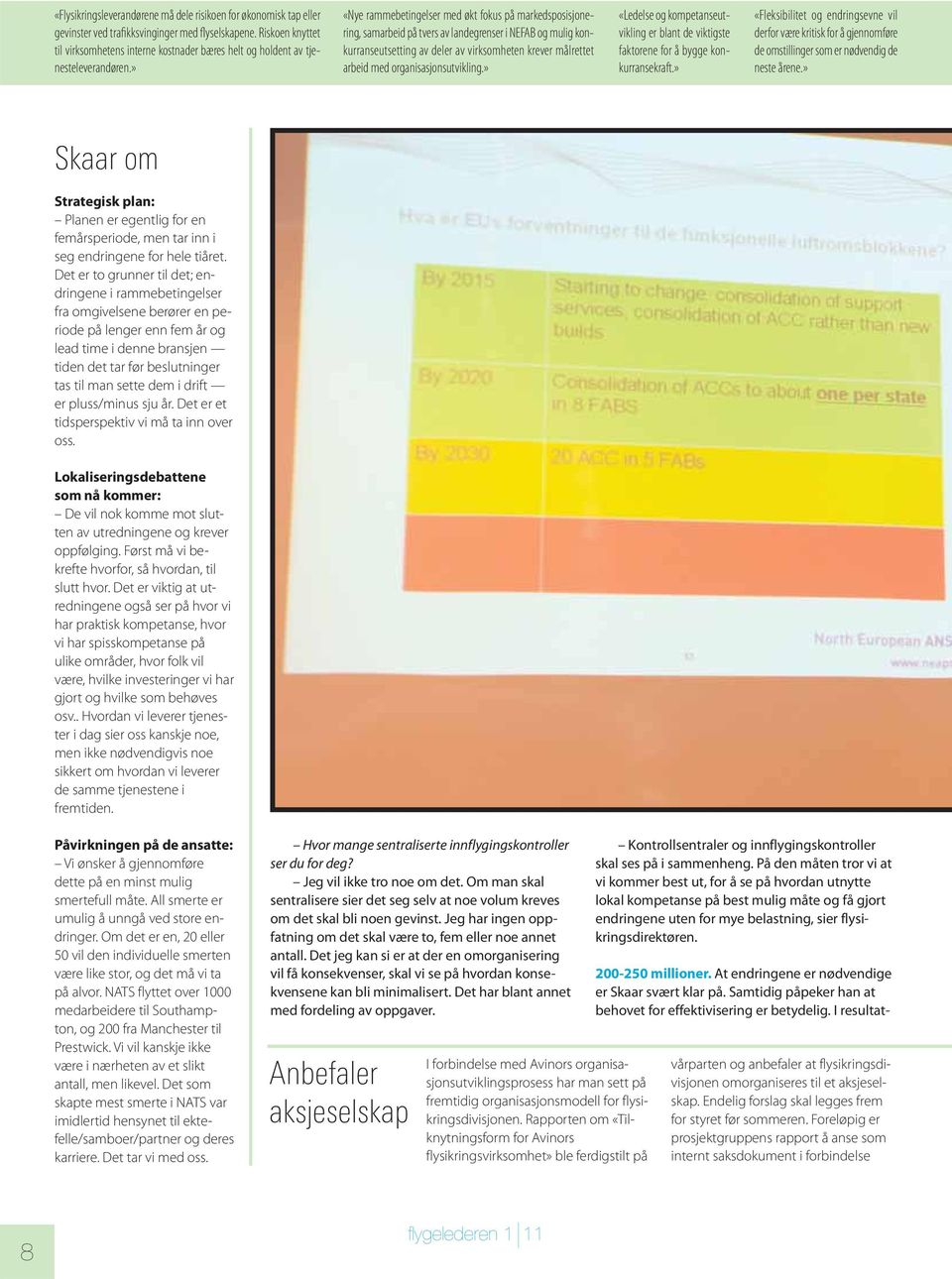 » «Nye rammebetingelser med økt fokus på markedsposisjonering, samarbeid på tvers av landegrenser i NEFAB og mulig konkurranseutsetting av deler av virksomheten krever målrettet arbeid med