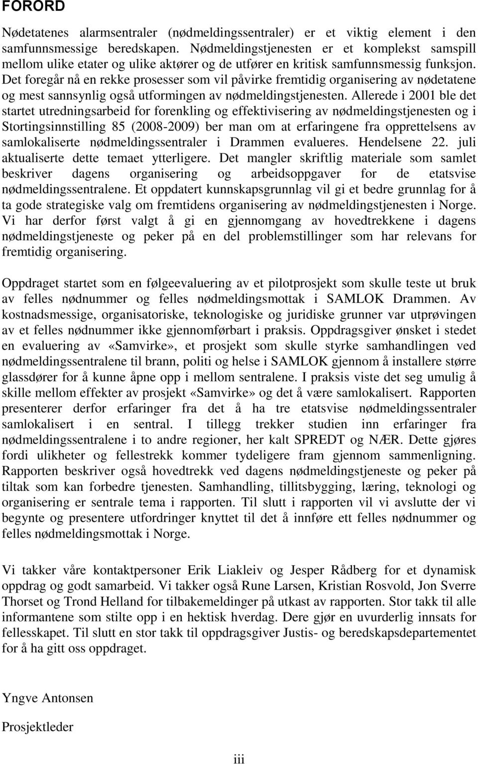 Det foregår nå en rekke prosesser som vil påvirke fremtidig organisering av nødetatene og mest sannsynlig også utformingen av nødmeldingstjenesten.