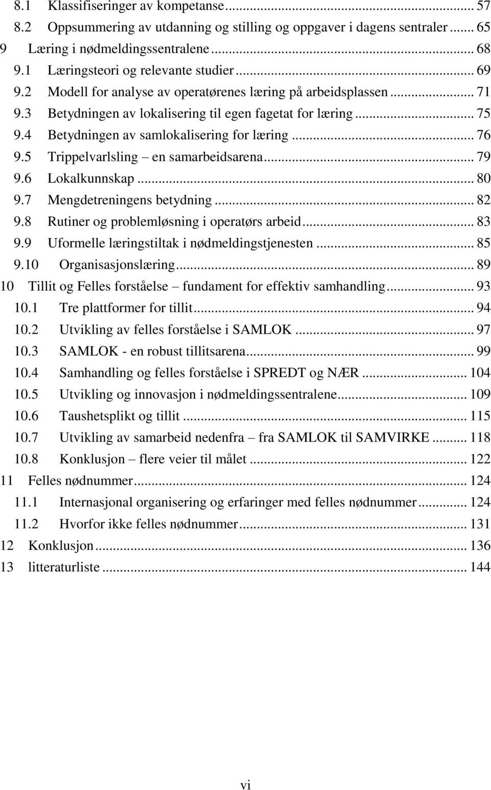 5 Trippelvarlsling en samarbeidsarena... 79 9.6 Lokalkunnskap... 80 9.7 Mengdetreningens betydning... 82 9.8 Rutiner og problemløsning i operatørs arbeid... 83 9.