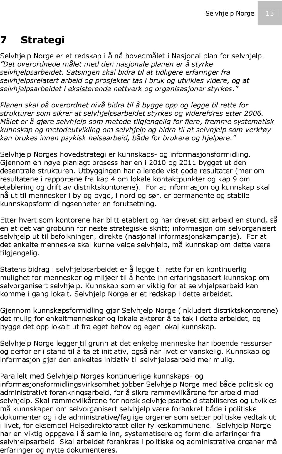 Planen skal på overordnet nivå bidra til å bygge opp og legge til rette for strukturer som sikrer at selvhjelpsarbeidet styrkes og videreføres etter 2006.