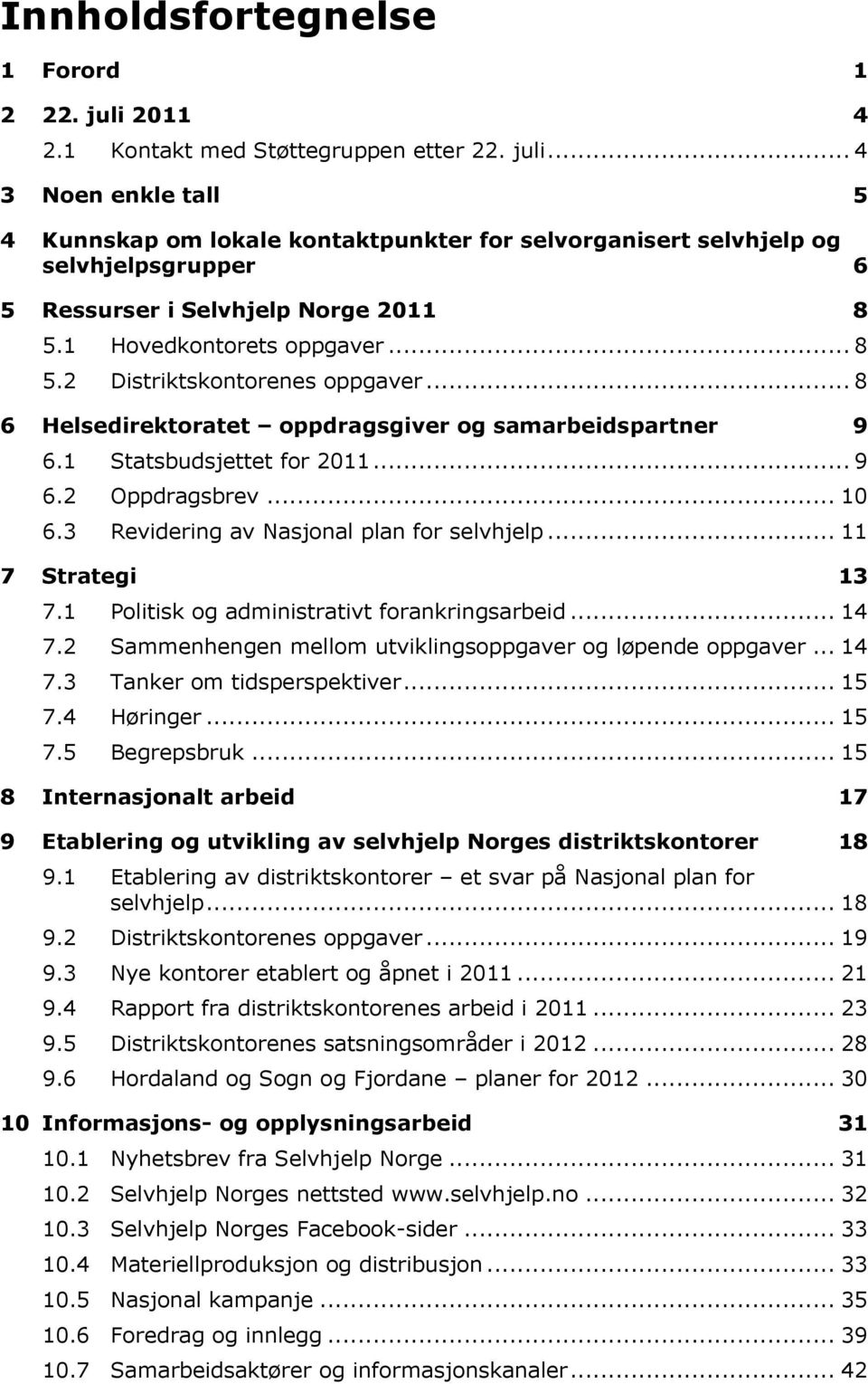 3 Revidering av Nasjonal plan for selvhjelp... 11 7 Strategi 13 7.1 Politisk og administrativt forankringsarbeid... 14 7.2 Sammenhengen mellom utviklingsoppgaver og løpende oppgaver... 14 7.3 Tanker om tidsperspektiver.