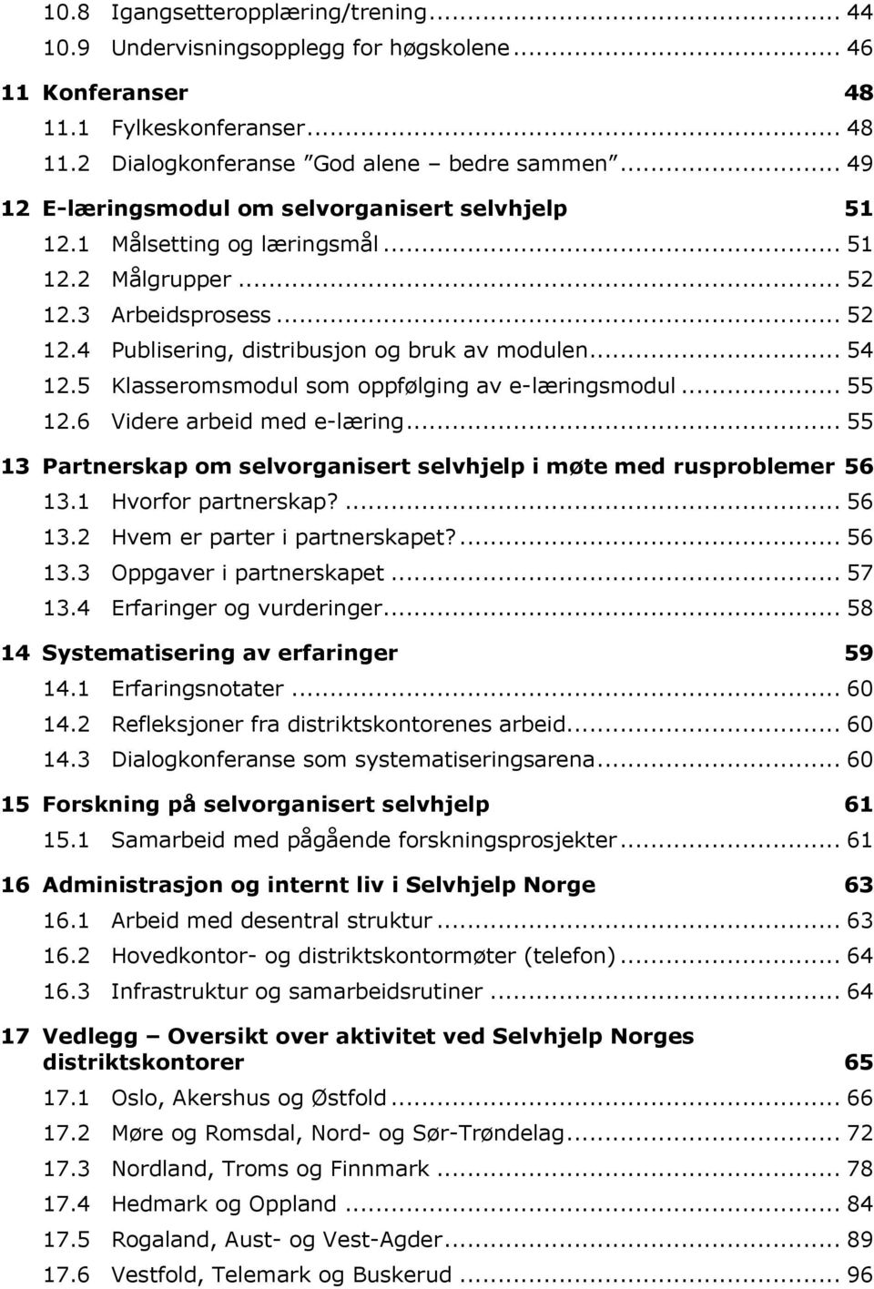 5 Klasseromsmodul som oppfølging av e-læringsmodul... 55 12.6 Videre arbeid med e-læring... 55 13 Partnerskap om selvorganisert selvhjelp i møte med rusproblemer 56 13.