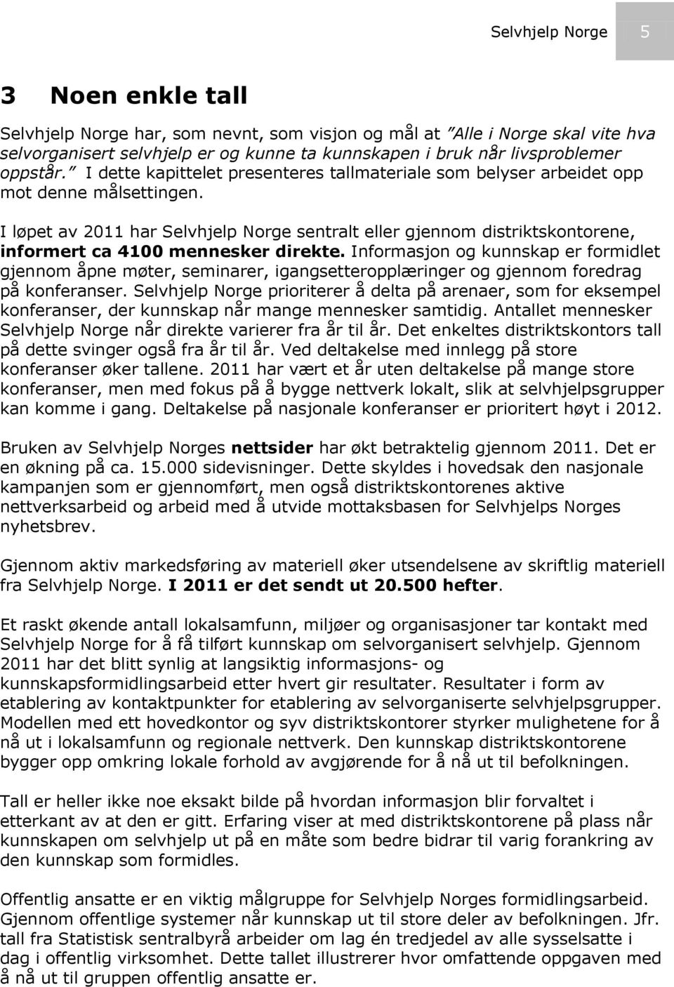 I løpet av 2011 har Selvhjelp Norge sentralt eller gjennom distriktskontorene, informert ca 4100 mennesker direkte.