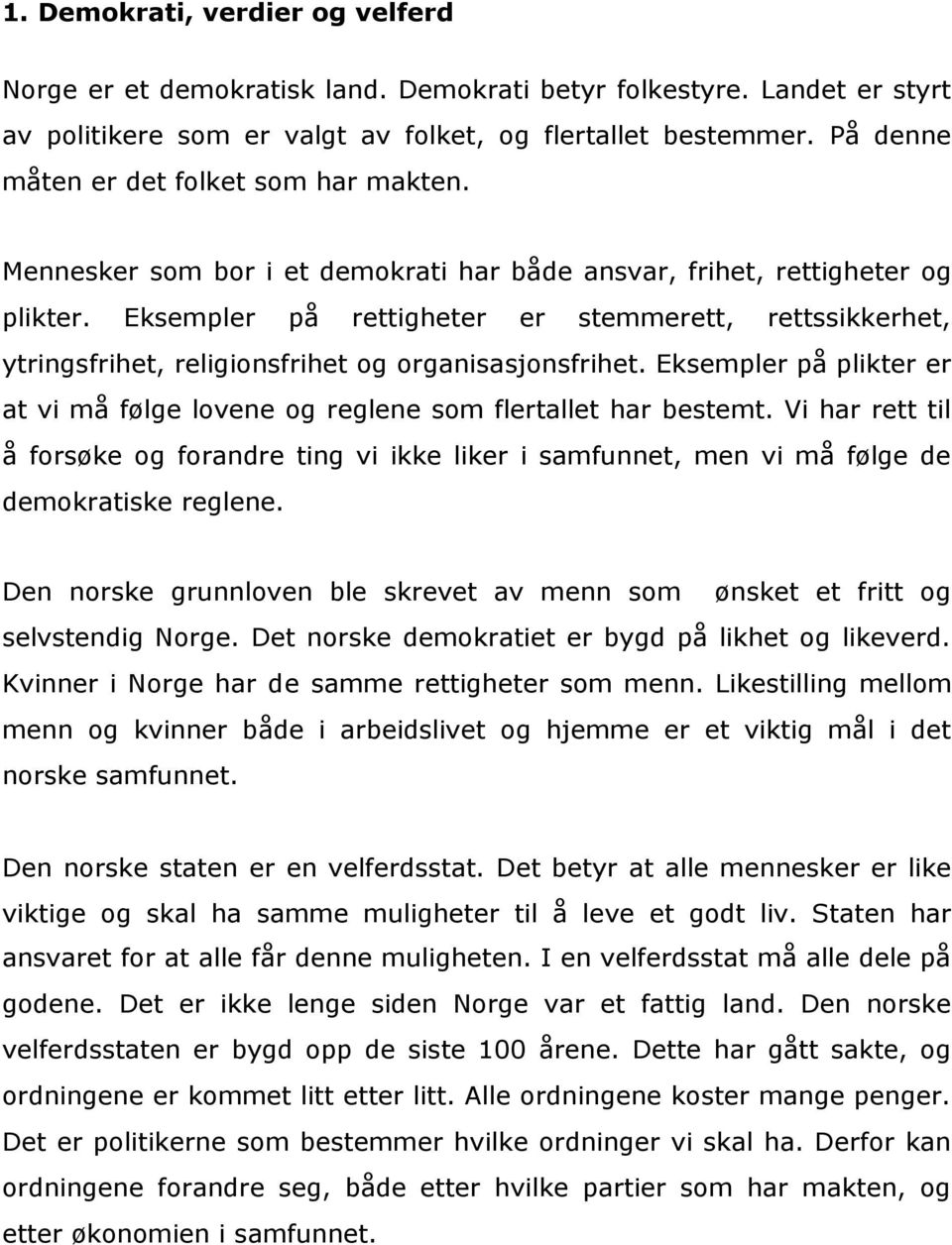 Eksempler på rettigheter er stemmerett, rettssikkerhet, ytringsfrihet, religionsfrihet og organisasjonsfrihet. Eksempler på plikter er at vi må følge lovene og reglene som flertallet har bestemt.