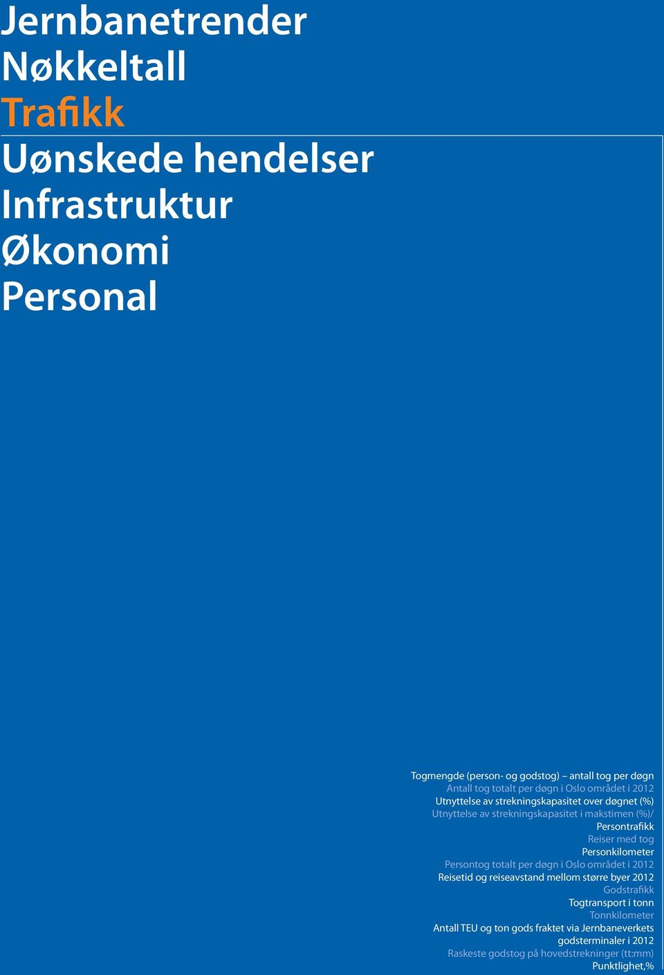 Personkilometer Persontog totalt per døgn i Oslo området i 2012 Reisetid og reiseavstand mellom større byer 2012 Godstrafikk Togtransport i tonn