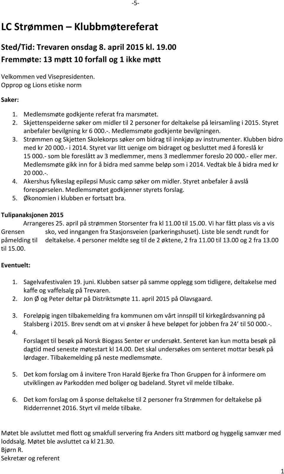 Medlemsmøte godkjente bevilgningen. 3. Strømmen og Skjetten Skolekorps søker om bidrag til innkjøp av instrumenter. Klubben bidro med kr 20 000.- i 2014.