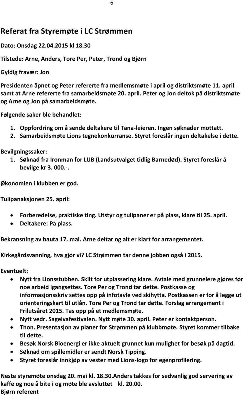 april samt at Arne refererte fra samarbeidsmøte 20. april. Peter og Jon deltok på distriktsmøte og Arne og Jon på samarbeidsmøte. Følgende saker ble behandlet: 1.