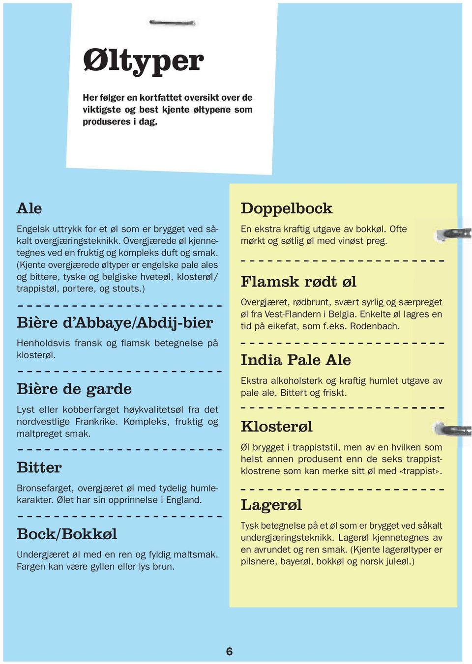 ) Bière d Abbaye/Abdij-bier Henholdsvis fransk og fl amsk betegnelse på klosterøl. Bière de garde Lyst eller kobberfarget høykvalitetsøl fra det nordvestlige Frankrike.