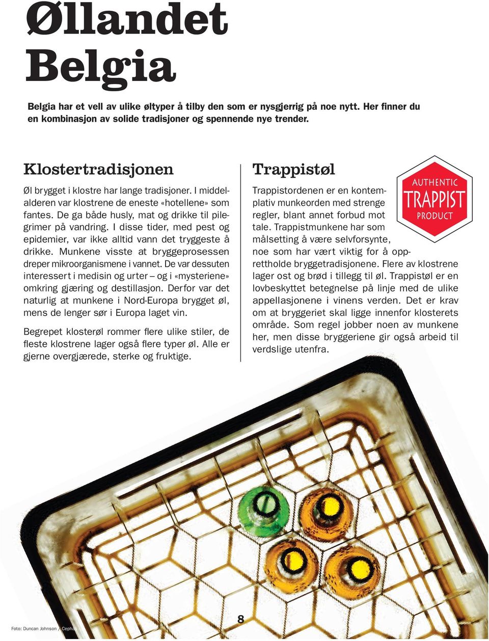 I disse tider, med pest og epidemier, var ikke alltid vann det tryggeste å drikke. Munkene visste at bryggeprosessen dreper mikroorganismene i vannet.