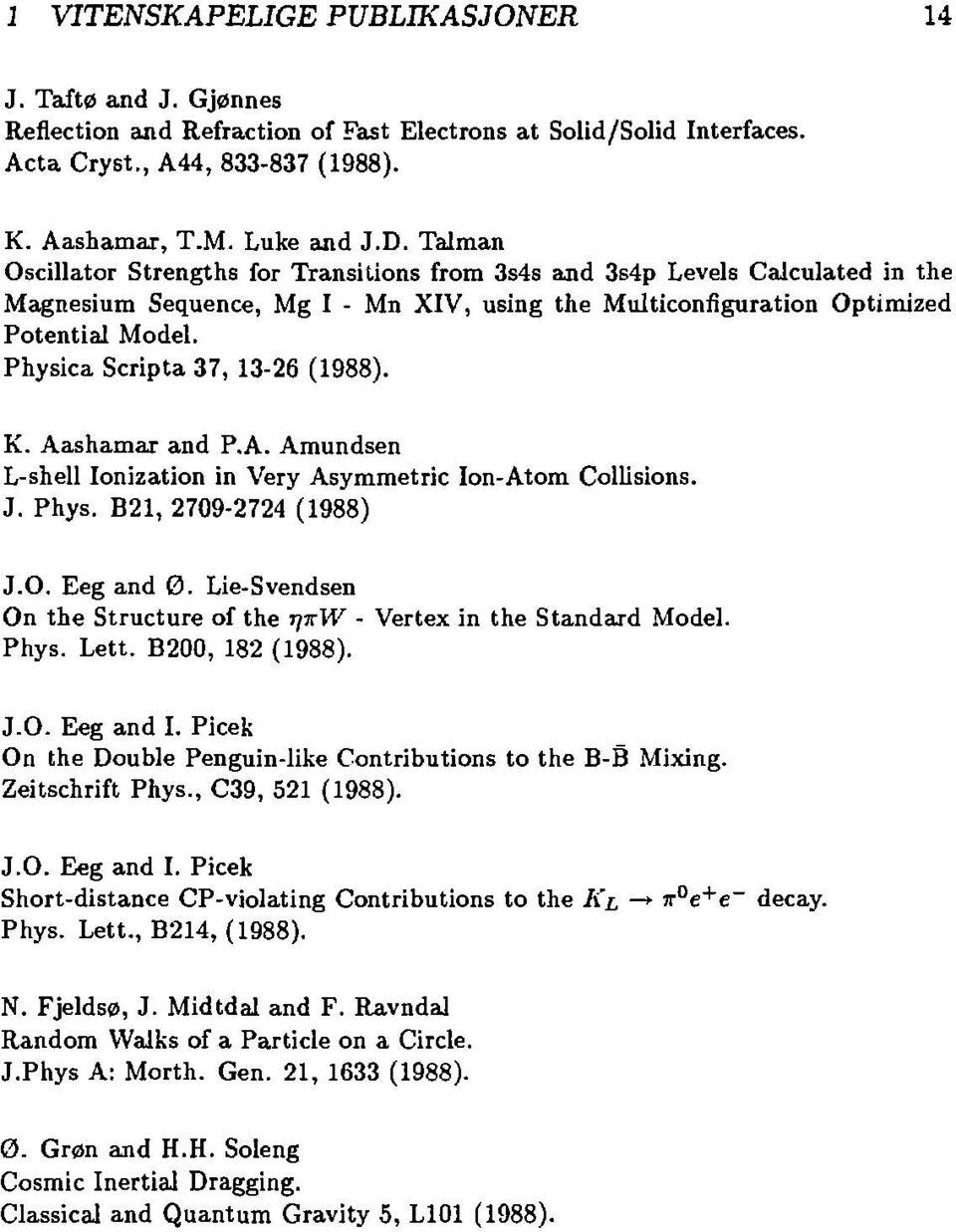 Physica Scripta 37, 13-26 (1988). K. Aashamar and P.A. Amundsen L-shell Ionization in Very Asymmetric Ion-Atom Collisions. J. Phys. B21, 2709-2724 (1988) J.O. Eeg and 0.