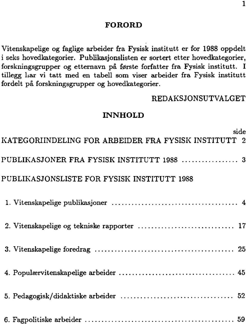 I tillegg har vi tatt med en tabell som viser arbeider fra Fysisk institutt fordelt på forskningsgrupper og hovedkategorier.