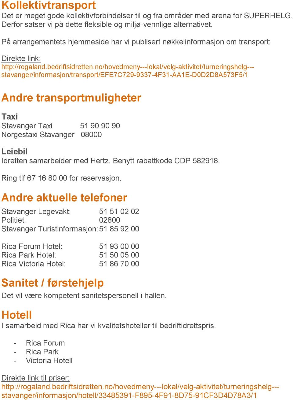 no/hovedmenylokal/velgaktivitet/turneringshelg stavanger/informasjon/transport/efe7c72993374f31aa1ed0d2d8a573f5/1 Andre transportmuligheter Taxi Stavanger Taxi 51 90 90 90 Norgestaxi Stavanger 08000