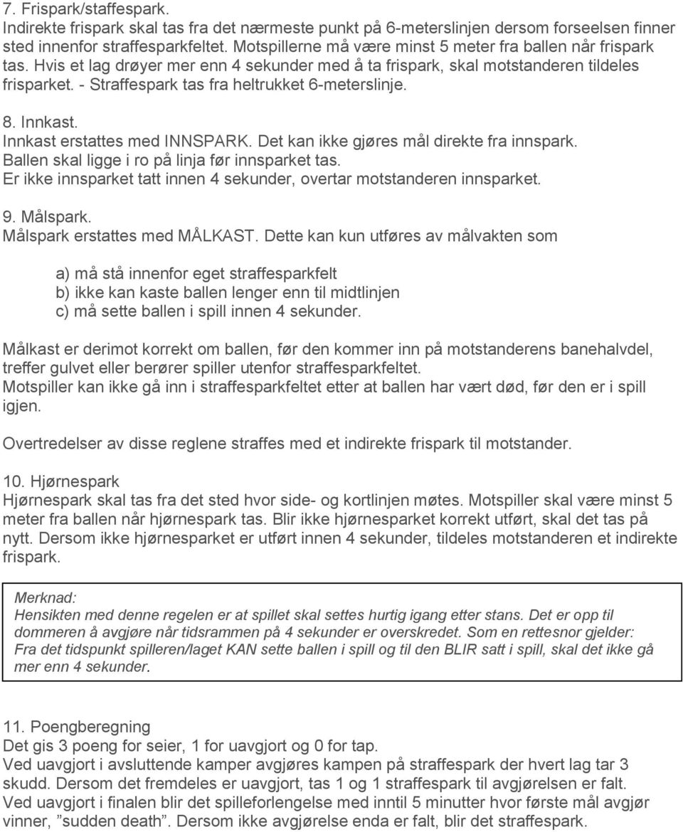 Straffespark tas fra heltrukket 6meterslinje. 8. Innkast. Innkast erstattes med INNSPARK. Det kan ikke gjøres mål direkte fra innspark. Ballen skal ligge i ro på linja før innsparket tas.