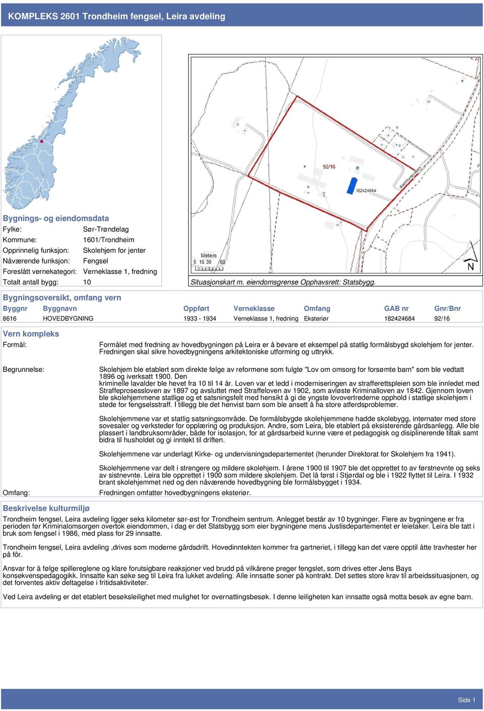 eiendomsgrense Bygningsoversikt, omfang vern Byggnr Byggnavn Oppført Verneklasse Omfang GAB nr Gnr/Bnr 8616 HOVEDBYGNING 1933-1934 Verneklasse 1, fredning Eksteriør 182424684 92/16 Vern kompleks