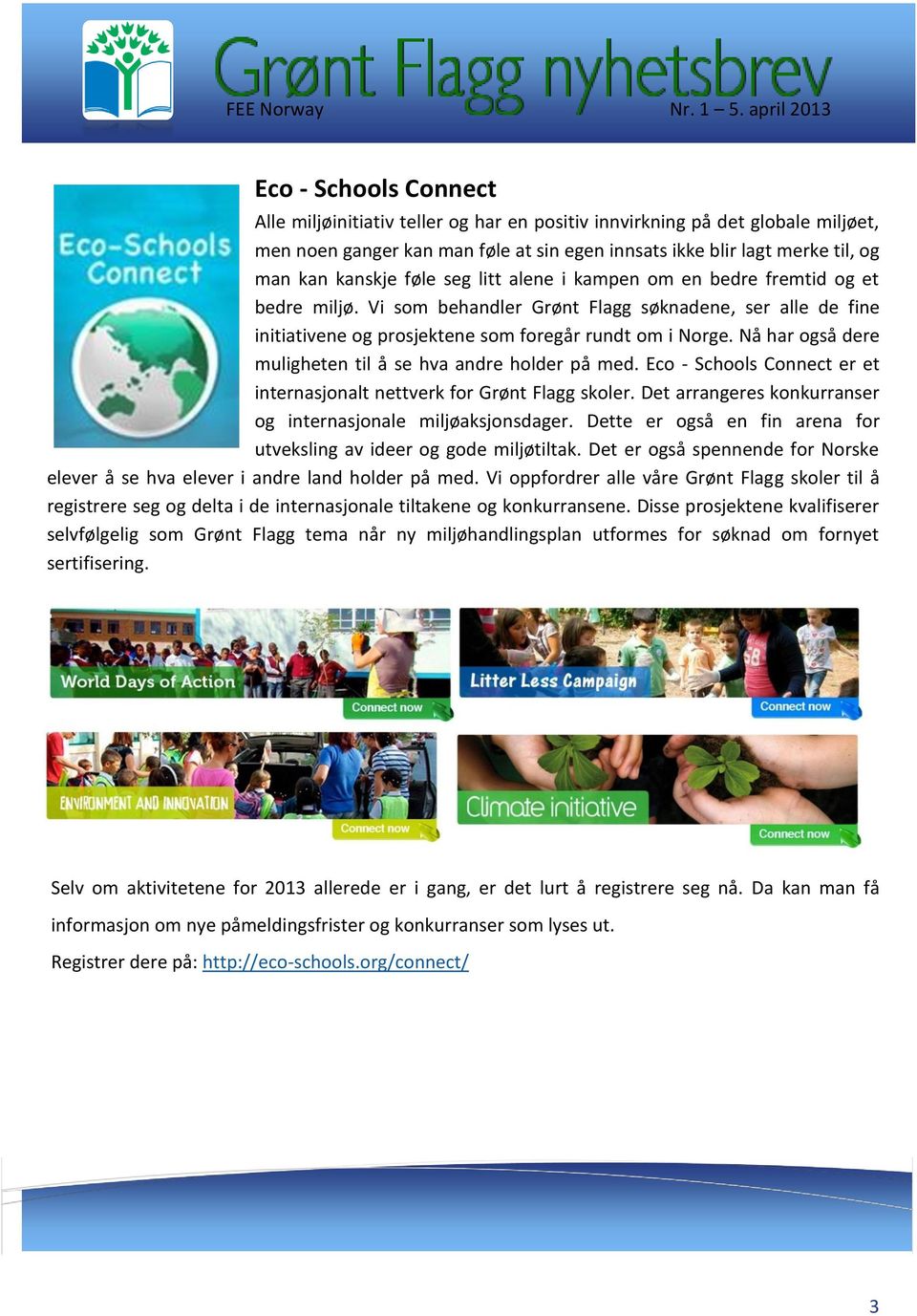 Nå har også dere muligheten til å se hva andre holder på med. Eco - Schools Connect er et internasjonalt nettverk for Grønt Flagg skoler.