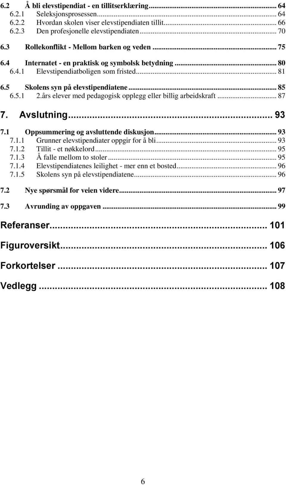 års elever med pedagogisk opplegg eller billig arbeidskraft... 87 7. Avslutning... 93 7.1 Oppsummering og avsluttende diskusjon... 93 7.1.1 Grunner elevstipendiater oppgir for å bli... 93 7.1.2 Tillit - et nøkkelord.