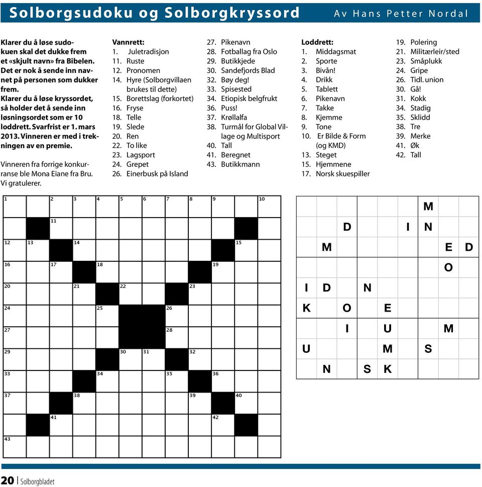 Vinneren fra forrige konkurranse ble Mona Eiane fra Bru. Vi gratulerer. Vannrett: 1. Juletradisjon 11. Ruste 12. Pronomen 14. Hyre (Solborgvillaen brukes til dette) 15. Borettslag (forkortet) 16.