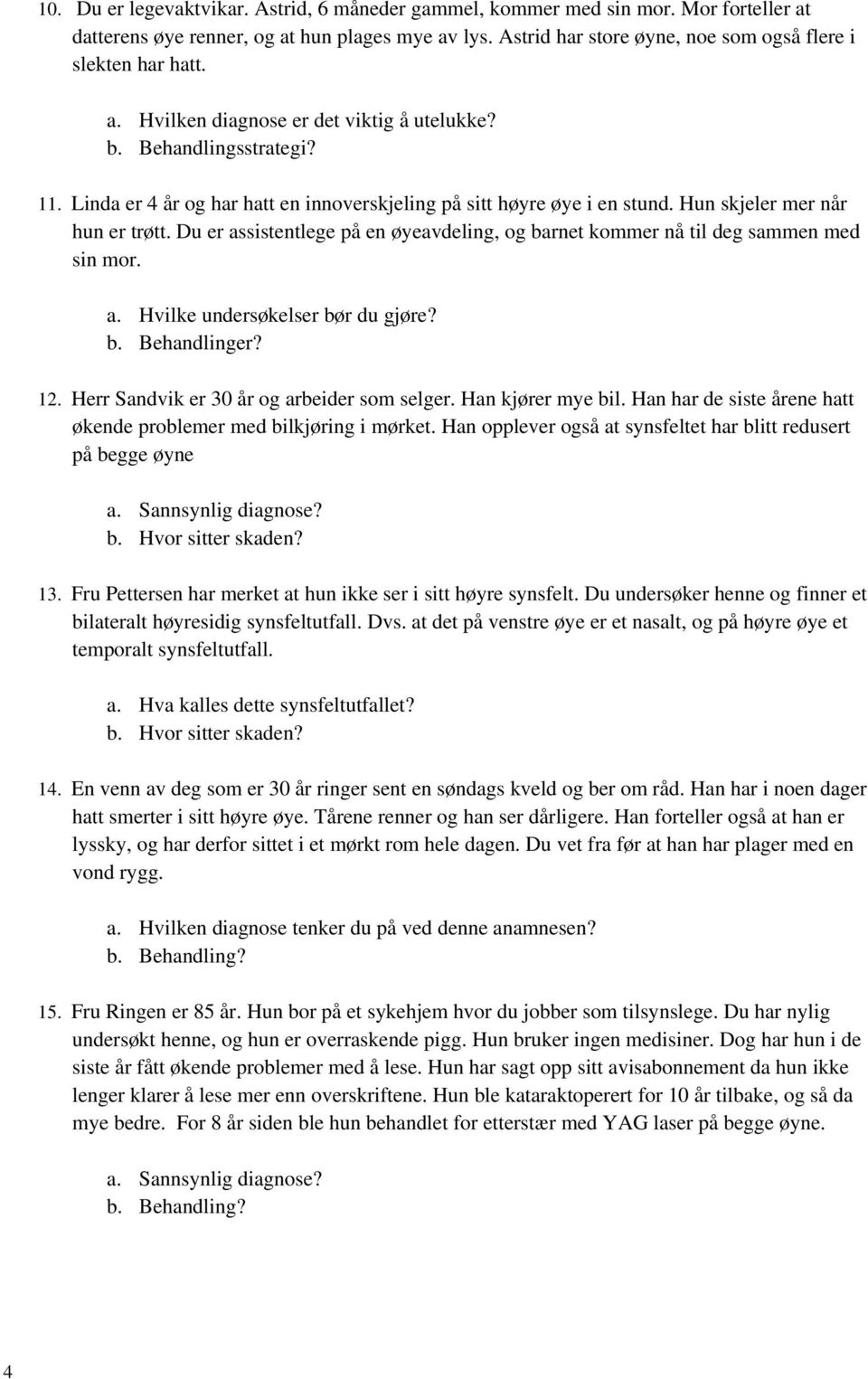 Du er assistentlege på en øyeavdeling, og barnet kommer nå til deg sammen med sin mor. a. Hvilke undersøkelser bør du gjøre? b. Behandlinger? 12. Herr Sandvik er 30 år og arbeider som selger.