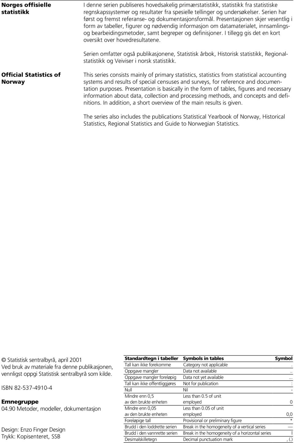 Presentasjonen skjer vesentlig i form av tabeller, figurer og nødvendig informasjon om datamaterialet, innsamlingsog bearbeidingsmetoder, samt begreper og definisjoner.