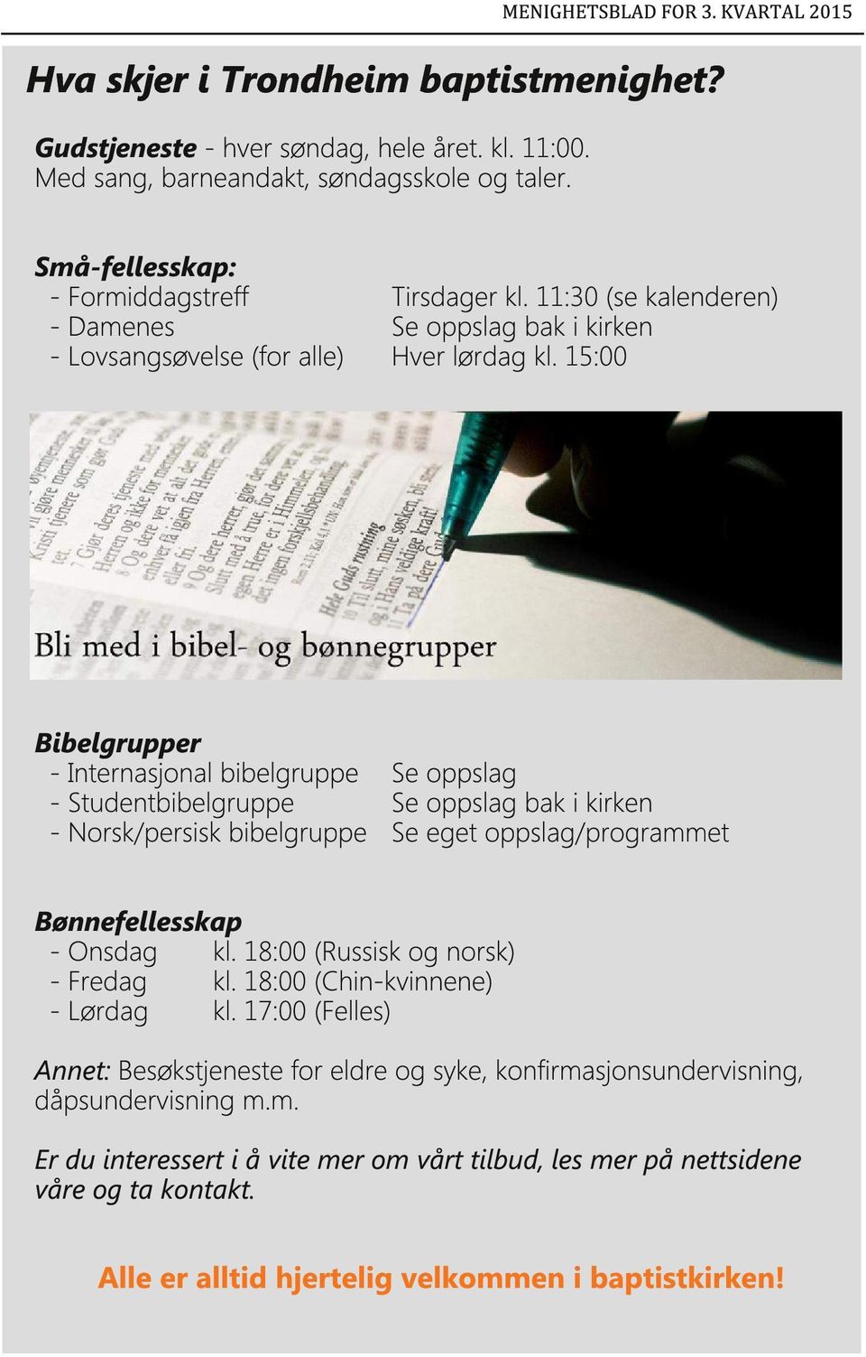 15:00 Bibelgrupper - Internasjonal bibelgruppe Se oppslag - Studentbibelgruppe Se oppslag bak i kirken - Norsk/persisk bibelgruppe Se eget oppslag/programmet Bønnefellesskap - Onsdag kl.