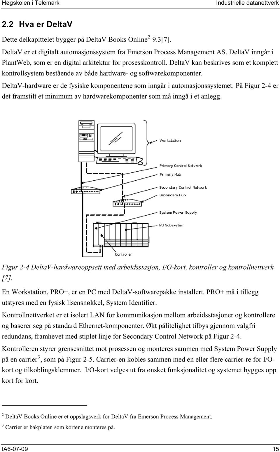 DeltaV-hardware er de fysiske komponentene som inngår i automasjonssystemet. På Figur 2-4 er det framstilt et minimum av hardwarekomponenter som må inngå i et anlegg.