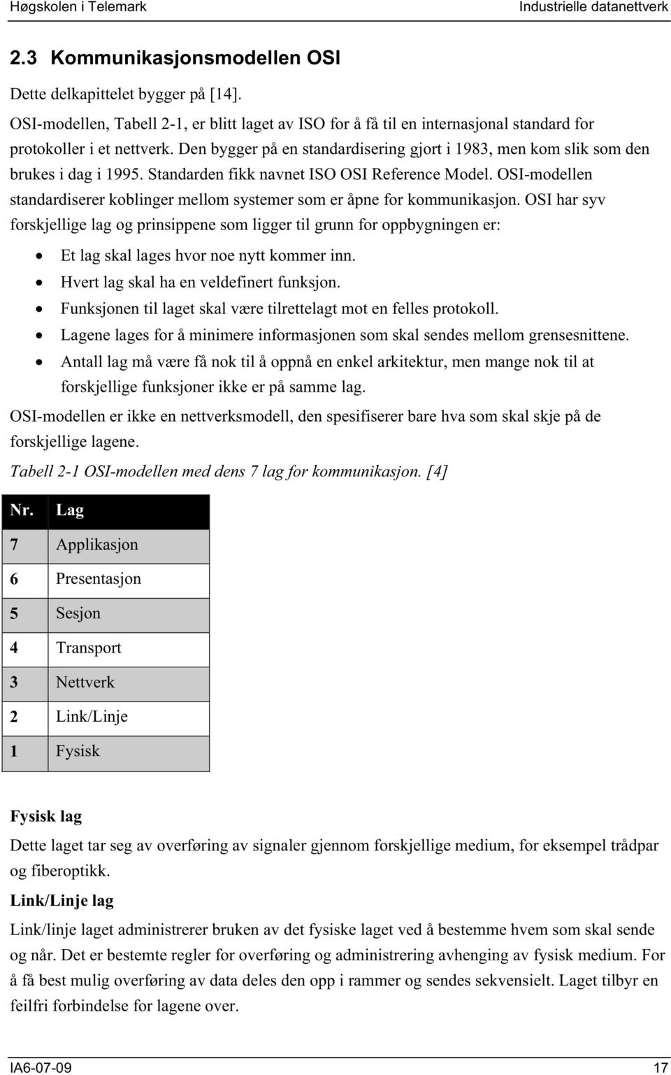 Den bygger på en standardisering gjort i 1983, men kom slik som den brukes i dag i 1995. Standarden fikk navnet ISO OSI Reference Model.