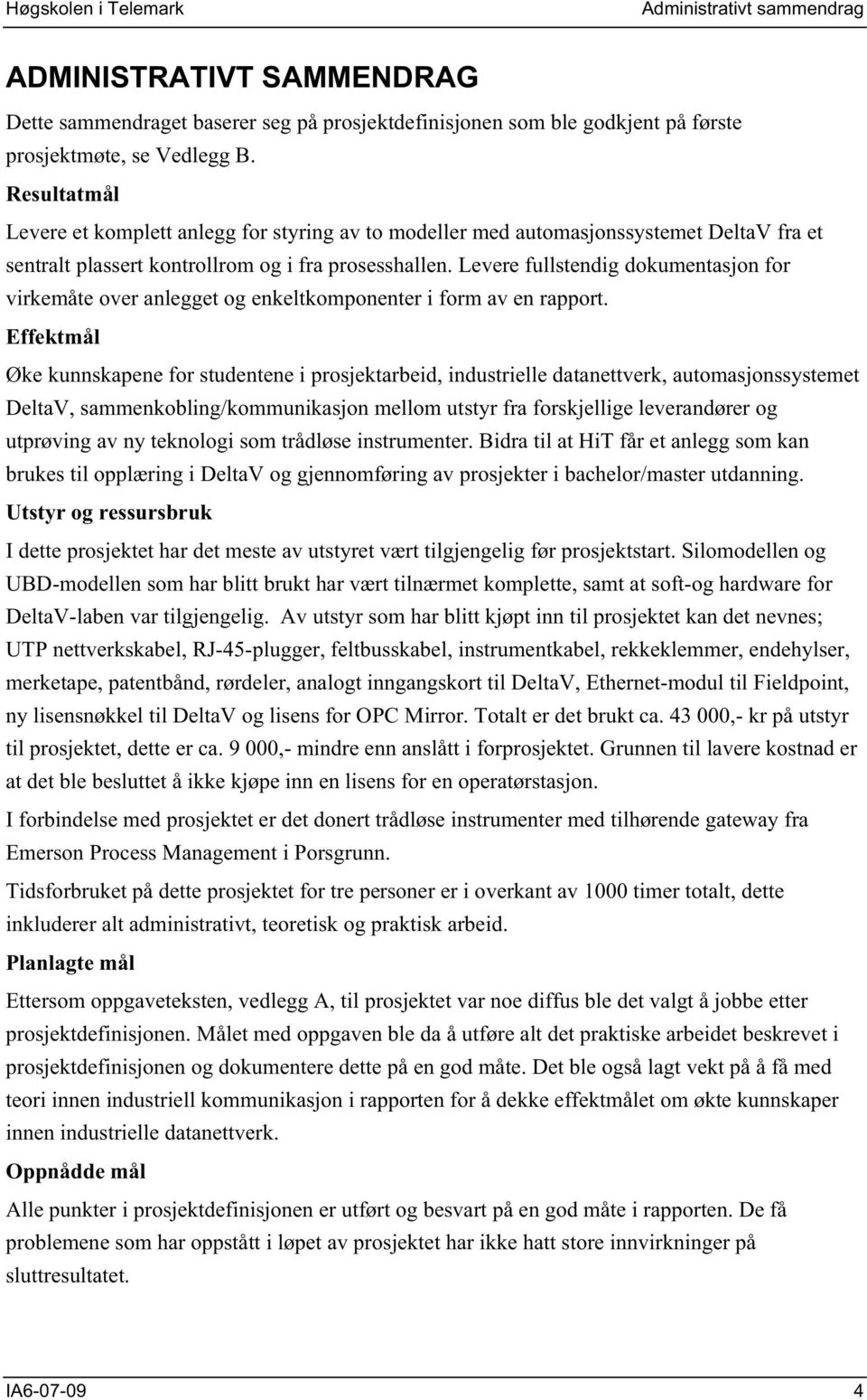 Levere fullstendig dokumentasjon for virkemåte over anlegget og enkeltkomponenter i form av en rapport.